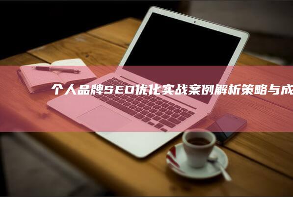 个人品牌SEO优化实战案例解析：策略与成效